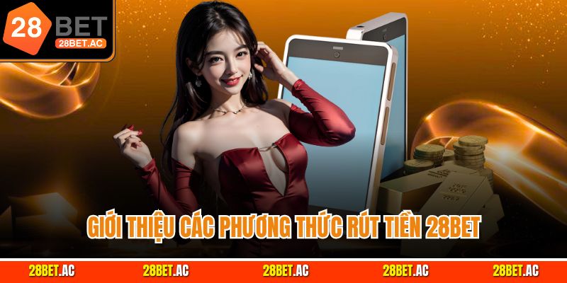 Giới thiệu các phương thức rút tiền 28Bet